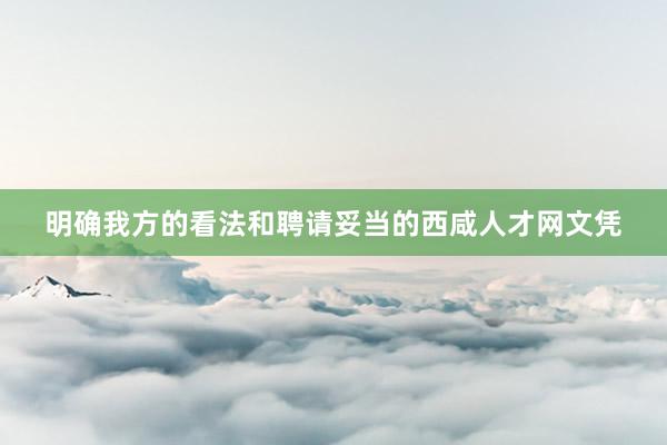 明确我方的看法和聘请妥当的西咸人才网文凭